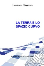 La Terra e lo spazio curvo. Il vero moto della Terra