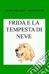 Frida e la tempesta di neve. Puoi stare tranquilla con noi! libro di Mencarani Patrizia Pineider Paolo