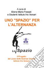 Uno «spazio» per l'alternanza.. Il progetto del liceo delle scienze umane Istituto Iris Versari libro