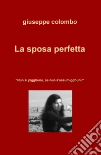 La sposa perfetta. «Nun si pigghunu, se nun s'assumigghunu» libro