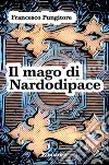 Il mago di Nardodipace libro di Pungitore Francesco