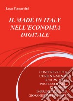 Il made in italy nell'economia digitale. Conferenze per l'orientamento scolastico e professionale, di giovani imprenditori, per giovanissimi studenti libro