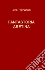 Fantastoria aretina libro