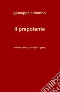 Il prepotente. Senza saperlo, lo era per la gente libro