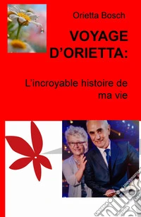 Voyage d'Orietta. L'incroyable histoire de ma vie libro