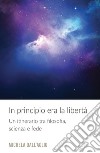 In principio era la libertà. Un itinerario tra filosofia, scienza e fede libro