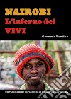 Nairobi. L'inferno dei vivi. Un viaggio nelle baraccopoli di Dandora e Korogocho.. Ediz. illustrata libro di Fortino Gerardo