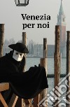 Venezia per noi libro