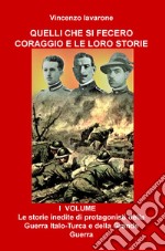 Quelli che si fecero coraggio e le loro storie. Vol. 1: Le storie inedite di protagonisti della Guerra Italo-Turca e della Grande Guerra libro