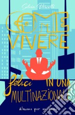 Come vivere felici in una multinazionale. Almeno per un anno libro