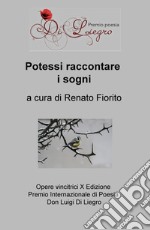 Potessi raccontare i sogni. Opere vincitrici 10ª edizione premio internazionale di poesia don Luigi Di Liegro libro