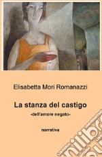 La stanza del castigo. Dell'amore negato libro