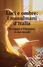 Luci e ombre: i musulmani d'Italia. Il viaggio e l'incontro di due mondi libro