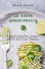 La dieta quadrifasica. Un mese per perdere peso, recuperare energia attraverso un importante cambio di stile di vita alimentare