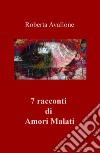 7 racconti di amori malati libro di Avallone Roberta