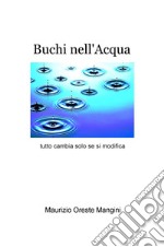 Buchi nell'acqua. Tutto cambia solo se si modifica libro