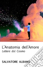 L'anatomia dell'amore. Lettere dal cosmo libro