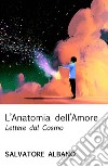 L'anatomia dell'amore. Lettere dal cosmo libro di Albano Salvatore