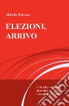 Elezioni, arrivo. Consigli pratici per un aspirante consigliere comunale libro di Ferrara Alfredo