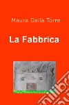 La fabbrica libro di Dalla Torre Maura