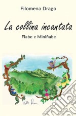 La collina incantata. Fiabe e minifiabe libro