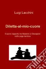 Diletta-al-mio-cuore. Il sacro rapporto tra maestro e discepolo nello yoga tantrico libro