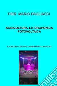 Agricoltura 4.0 idroponica fotovoltaica. Il cibo nell'era dei cambiamenti climatici libro