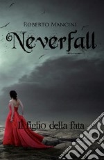 Il figlio della fata. Neverfall libro