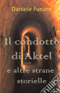 Il condotto di Aktel e altre strane storielle libro