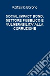 Social impact bond, settore pubblico e vulnerabilità alla corruzione libro di Barone Raffaella