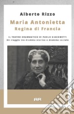 Maria Antonietta regina di Francia. Il teatro drammatico di Paolo Giacometti libro