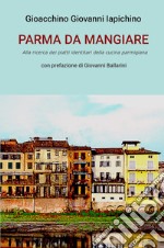 Parma da mangiare. Alla ricerca dei piatti identitari della cucina parmigiana libro