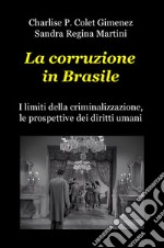 La corruzione in Brasile. I limiti della criminalizzazione, le prospettive dei diritti umani libro