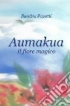 Aumakua. Il fiore magico. Ediz. illustrata libro