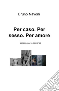 Per caso. Per sesso. Per amore. Nuova ediz. libro