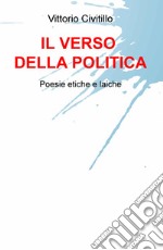 Il verso della politica. Poesie etiche e laiche libro