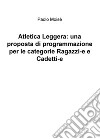 Atletica leggera: una proposta di programmazione per le categorie Ragazzi-e e Cadetti-e libro di Moisè Paolo