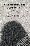 Vita plausibile di Gesu detto il Cristo libro