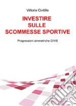 Investire sulle scommesse sportive. Progressioni simmetriche CIVIS libro