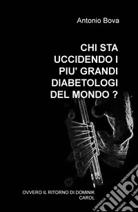 Chi sta uccidendo i più grandi diabetologi del mondo? Ovvero il ritorno di Dominik Carol libro