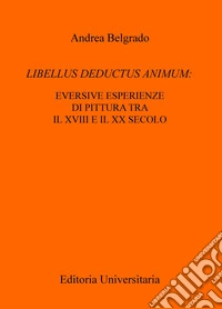 Libellus deductus animum: eversive esperienze di pittura tra il XVIII e il XX secolo libro