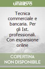 Tecnica commerciale e bancaria. Per gli Ist. professionali. Con espansione online libro