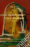 Il mistero della croce di sangue. Johannes Croce libro di Arioti Ugo