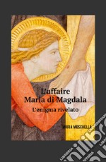 L'affaire Maria di Magdala. L'enigma rivelato libro