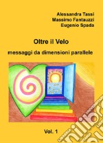 Oltre il velo. Messaggi da dimensioni parallele. Vol. 1