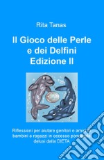 Il gioco delle perle e dei delfini. Riflessioni per aiutare genitori e amici di bambini e ragazzi in eccesso ponderale delusi dalla dieta libro