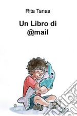 Un libro di @mail. 3 anni di lettere e 5 visite pediatriche per «curare» un bambino con obesità severa libro