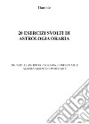 20 esercizi svolti di astrologia oraria. 20 carte di astrologia oraria confermate e accuratamente commentate libro di Daniele