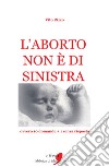 L'aborto non è di sinistra. 20 domande + 1 senza risposta libro di Rizzo Vito