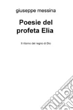 Poesie del profeta Elia. Il ritorno del regno di Dio libro